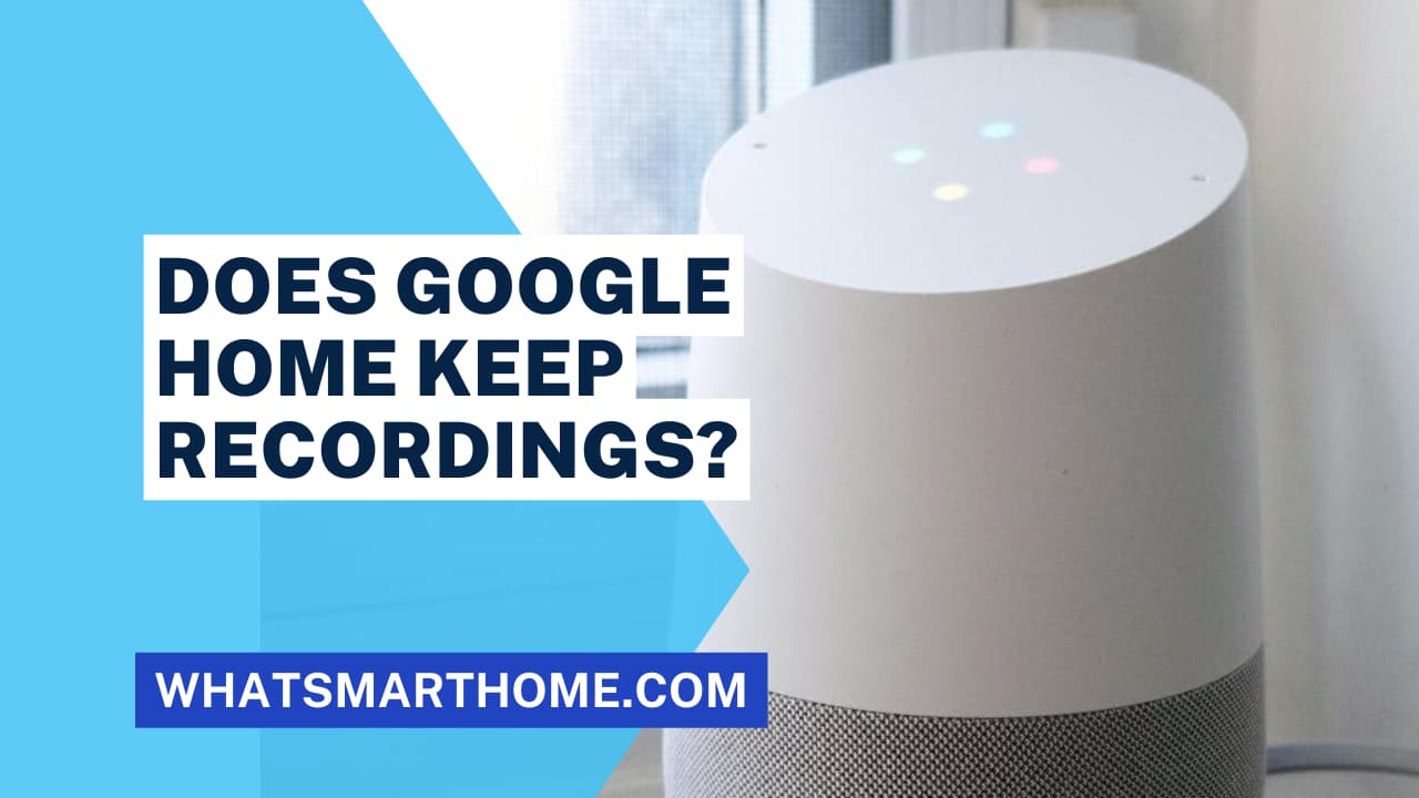 Does Google Home keep recordings?